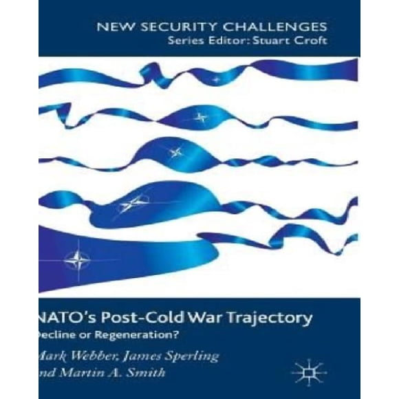Natos Post-Cold War Trajectory By Webber, Mark/ Sperling, James/ Smith, Martin A.