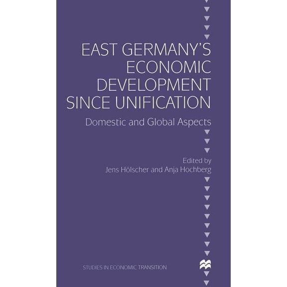 Studies in Economic Transition East Germany's Economic Development Since Unification: Domestic and Global Aspects, (Hardcover)