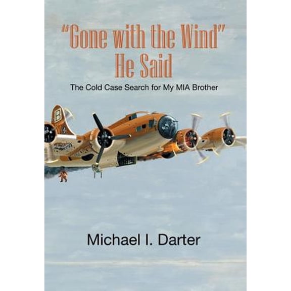 Gone with the Wind, He Said: The Cold Case Search for My Missing-In-Action Airman Brother (Hardcover) by Michael I Darter