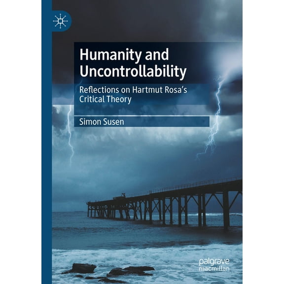 Humanity and Uncontrollability: Reflections on Hartmut Rosa's Critical Theory, (Hardcover)