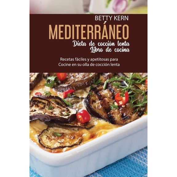Dieta Mediterr�nea de cocci�n lenta Libro de cocina: Recetas f�ciles y apetitosas para Cocine en su olla de cocci�n lent