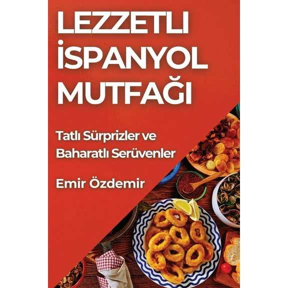 Lezzetli İspanyol Mutfağı: Tatlı Sürprizler ve Baharatlı Serüvenler, (Paperback)