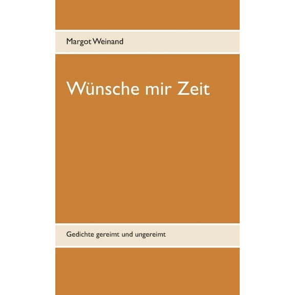 Wünsche mir Zeit: Gedichte gereimt und ungereimt, (Paperback)