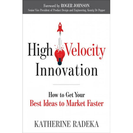 High Velocity Innovation : How to Get Your Best Ideas to Market (Best Hgh Pills On The Market)