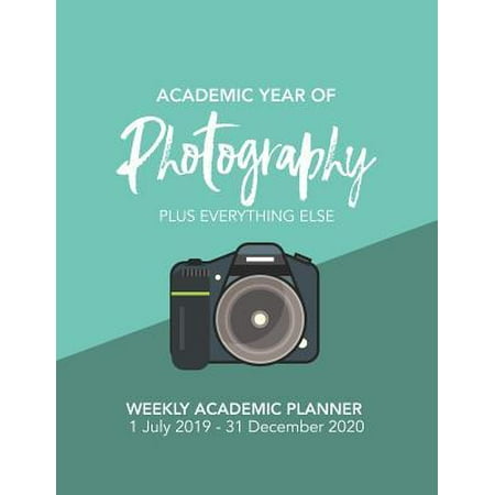 ACADEMIC YEAR OF Photography: WEEKLY ACADEMIC PLANNER 1 July 2019 - 31 December 2020 (Best Photography Of The Year 2019)