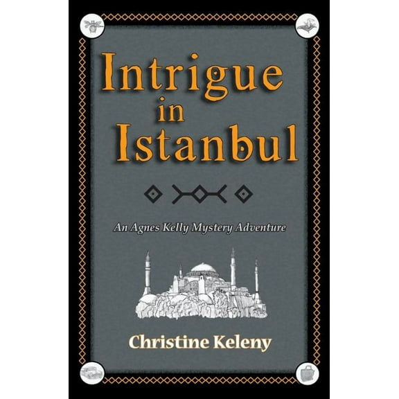Agnes Kelly Mystery Adventure Intrigue in Istanbul: An Agnes Kelly Mystery Adventure, Book 1, (Paperback)