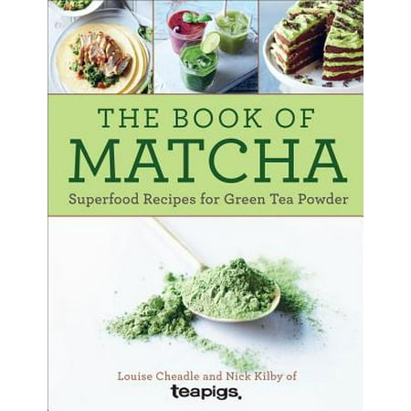 The Book of Matcha : Superfood Recipes for Green Tea