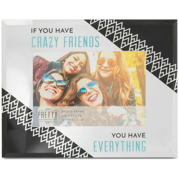 Pavilion - "If you have Crazy Friends you have Everything" Mirrored 4x6 Art Deco Picture Frame