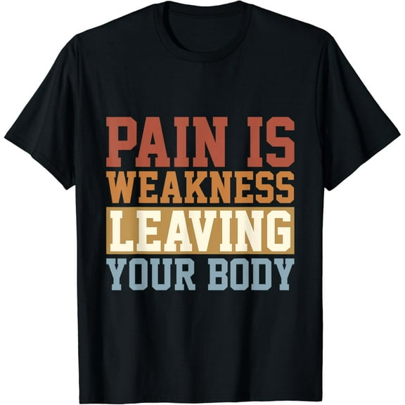 Pain Is Weakness Leaving Your Body Fitness Workout Designs T-Shirt