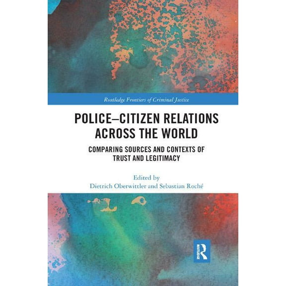 Routledge Frontiers of Criminal Justice Police-Citizen Relations Across the World: Comparing sources and contexts of trust and legitimacy, (Paperback)