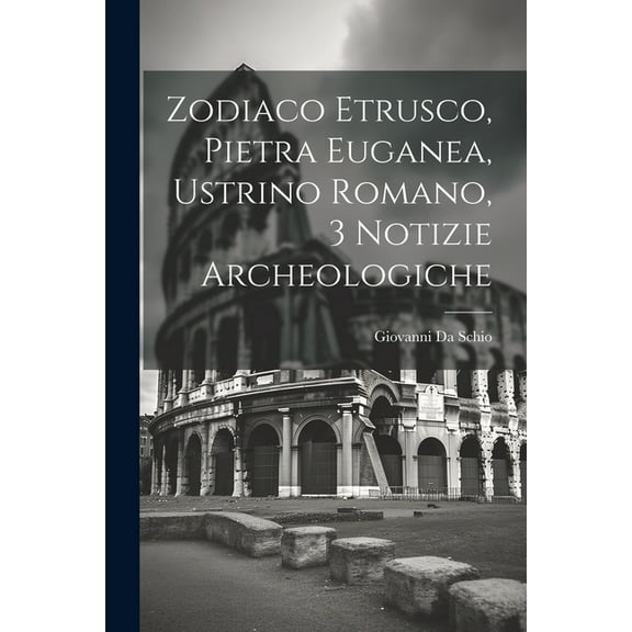 Zodiaco Etrusco, Pietra Euganea, Ustrino Romano, 3 Notizie Archeologiche (Paperback)