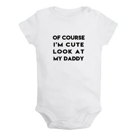 

Of Course I m Cute Look At My Daddy Funny Rompers For Babies Newborn Baby Unisex Bodysuits Infant Jumpsuits Toddler 0-24 Months Kids One-Piece Oufits