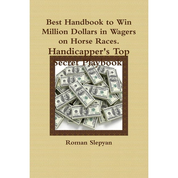 Best Handbook to Win Million Dollars in Wagers on Horse Races. Handicapper's Top Secret Playbook. (Paperback)