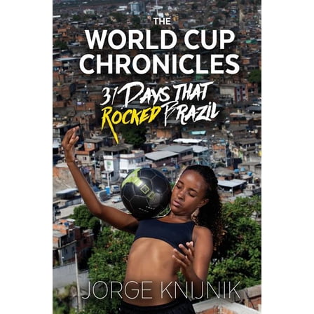 The World Cup Chronicles: 31 Days that Rocked Brazil, (Paperback)