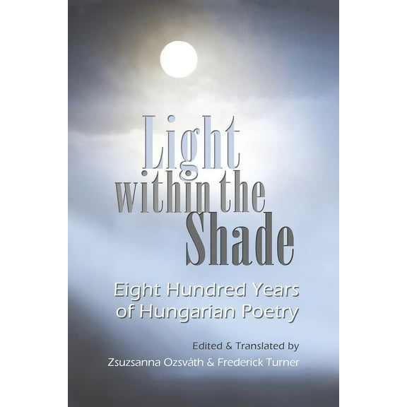 Light Within the Shade: Eight Hundred Years of Hungarian Poetry, (Paperback)