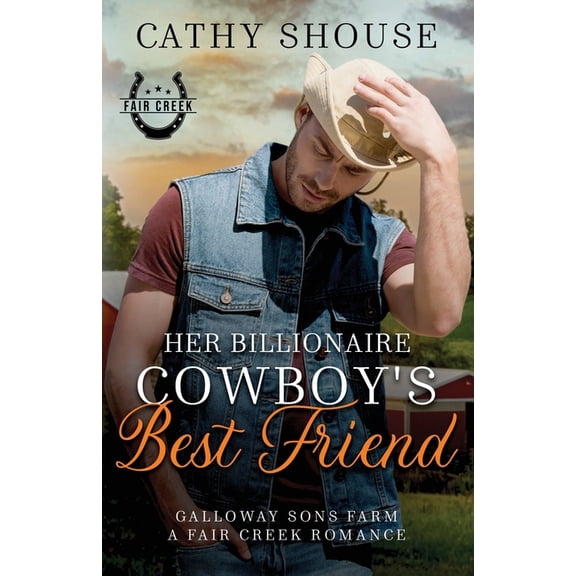 Galloway Sons Farm Romance Her Billionaire Cowboy's Best Friend: A Galloway Sons Farm Novel (A Fair Creek Romance, Book 3), Book 3, (Paperback)