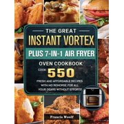 The Great Instant Vortex Plus 7-in-1 Air Fryer Oven Cookbook : Cook 550 Fresh and Affordable Recipes With No Remorse For All Your Dears Without Efforts (Hardcover)