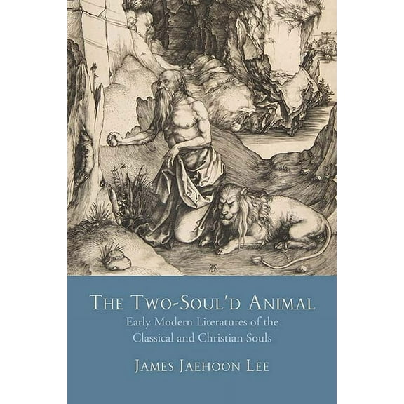 The Two-Soul'd Animal : Early Modern Literatures of the Classical and Christian Souls (Hardcover)