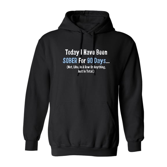 Today I Have Been Sober For 90 days Not Like In A Row Sarcastic Novelty Gift Idea Adult Humor Funny Men's Hoodies