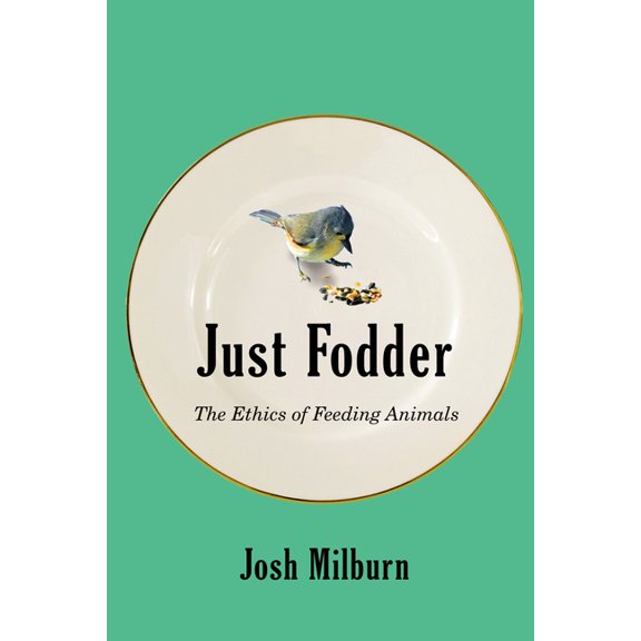 Just Fodder: The Ethics of Feeding Animals, (Paperback)