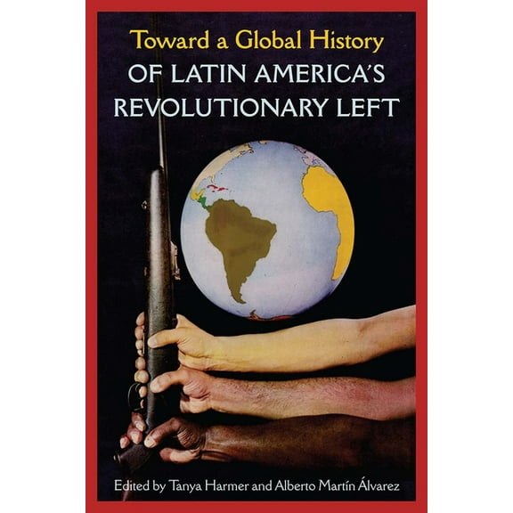 Toward a Global History of Latin America's Revolutionary Left, (Paperback)
