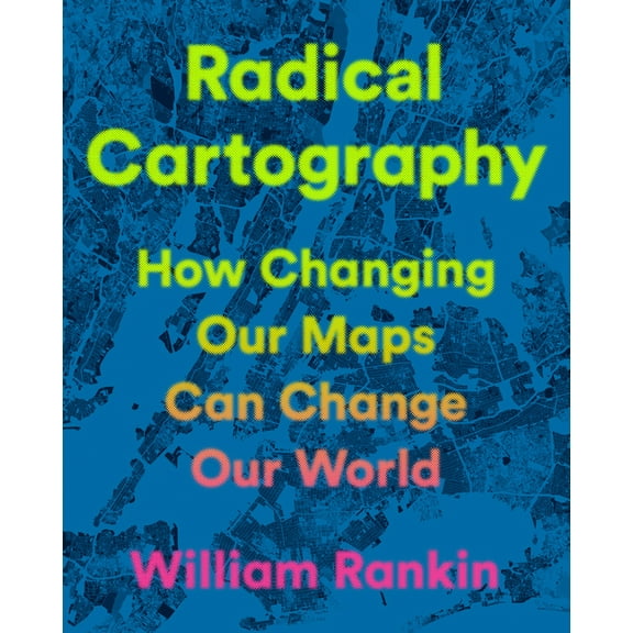 Radical Cartography: How Changing Our Maps Can Change Our World, (Hardcover)