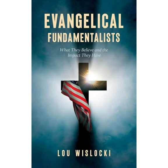 Evangelical Fundamentalists: What They Believe and the Impact They Have, (Paperback)