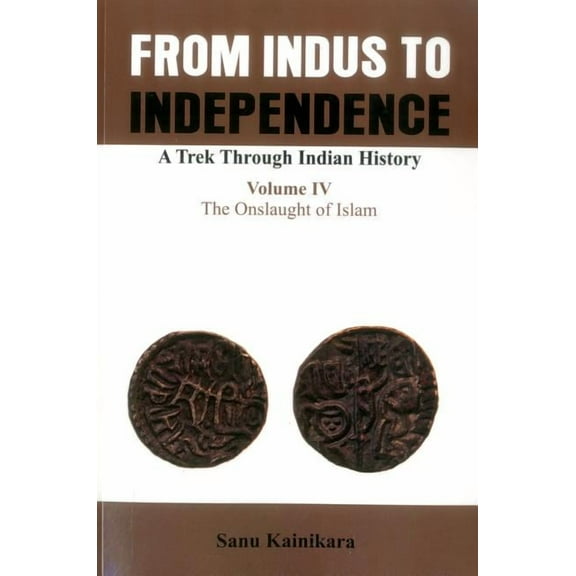 From Indus to Independence From Indus to Independence: A Trek Through Indian History (Vol IV The Onslaught of Islam), Book IV, (Paperback)