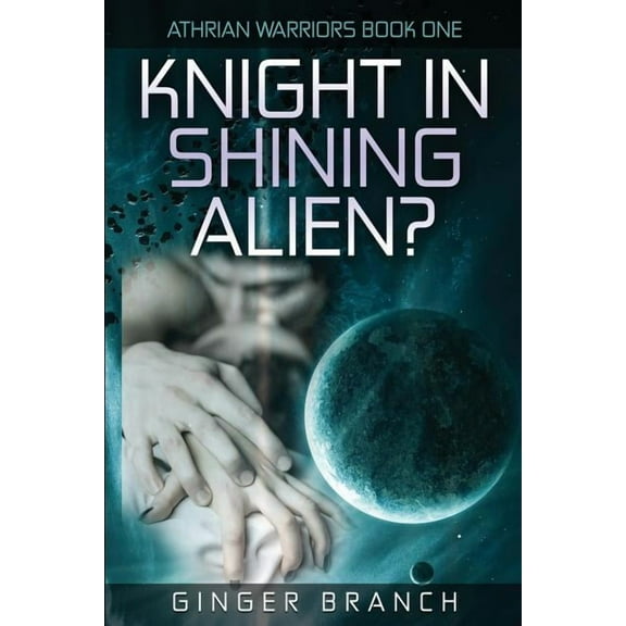 Knight In Shining Alien?: Athrian Warriors Book One (Paperback)