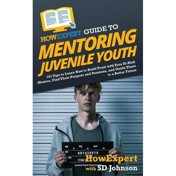 HowExpert Guide to Mentoring Juvenile Youth: 101 Tips to Learn How to Build Trust with Your At-Risk Mentee, Find Their P, (Hardcover)