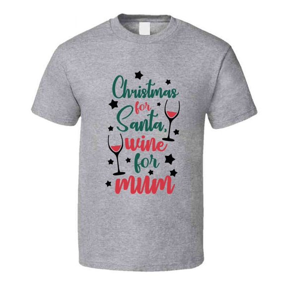 Christmas For Santa Wine For Mum Tee Fun Christmas Tshirt Holiday T Shirt