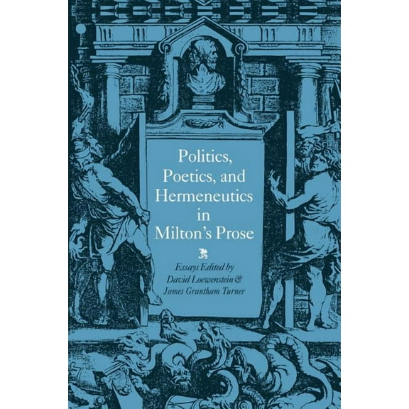 Politics, Poetics, and Hermeneutics in Milton's Prose, (Paperback)
