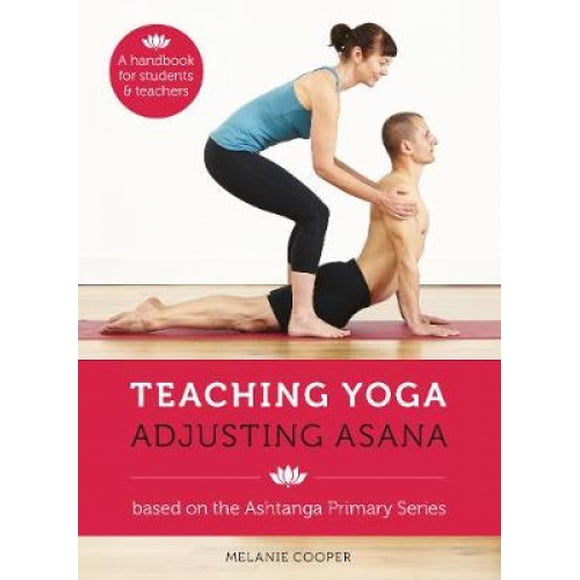 Teaching Yoga, Adjusting Asana: A handbook for students and teachers