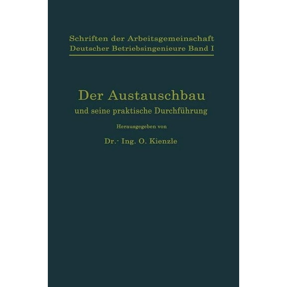 Schriften Der Arbeitsgemeinschaft Deutsc Schriften Der Arbeitsgemeinschaft Deutscher Betriebsingenieure: Der Austauschbau Und Seine Praktische DurchfÃ¼hrung, Book 1, (Paperback)