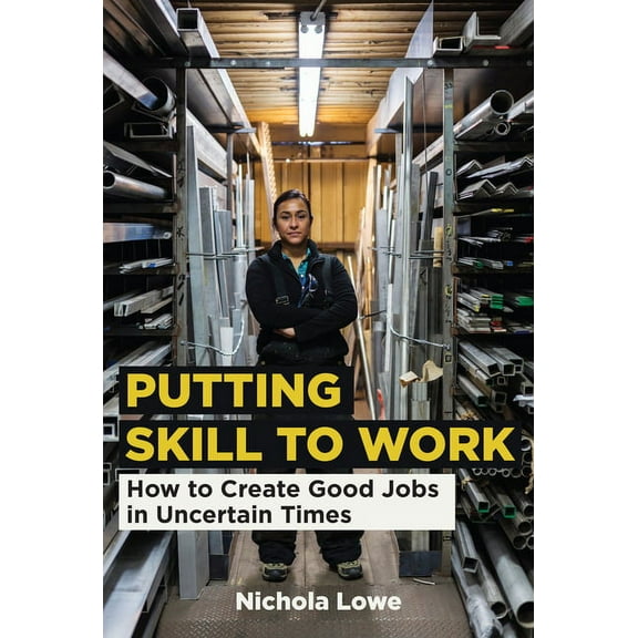 Putting Skill to Work: How to Create Good Jobs in Uncertain Times, (Paperback)