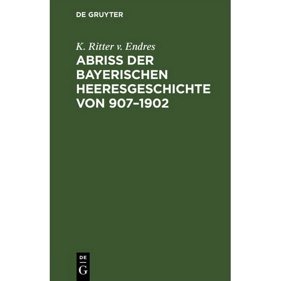 AbriÃ Der Bayerischen Heeresgeschichte Von 907-1902, (Hardcover)