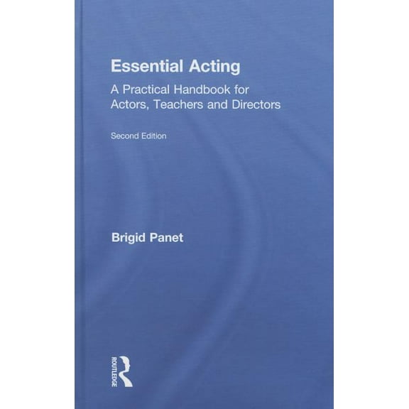 Essential Acting: A Practical Handbook for Actors, Teachers and Directors, (Hardcover)