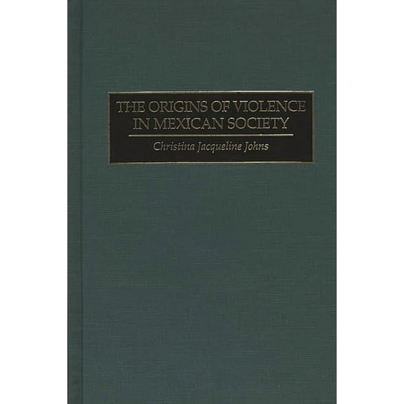 The Origins of Violence in Mexican Society, (Hardcover)
