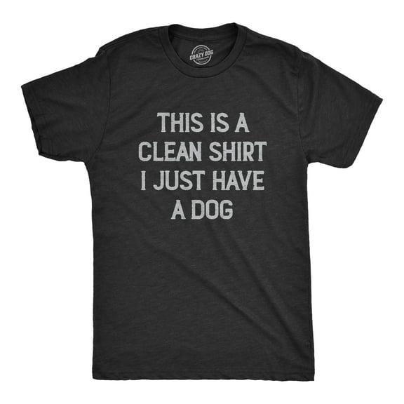 Mens This Is A Clean Shirt I Just Have A Dog Funny Puppy Pet Hair Joke Tee for Guys Graphic Tees