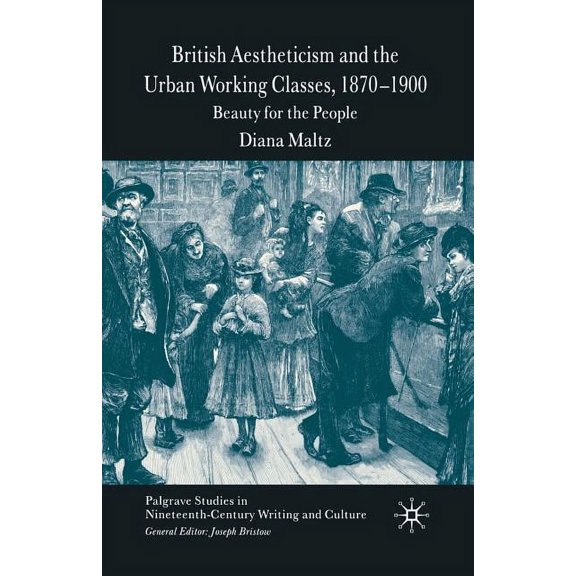 Palgrave Studies in Nineteenth-Century W British Aestheticism and the Urban Working Classes, 1870-1900: Beauty for the People, (Paperback)