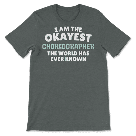 Funny Choreographer T-Shirt - I'm the Okayest!