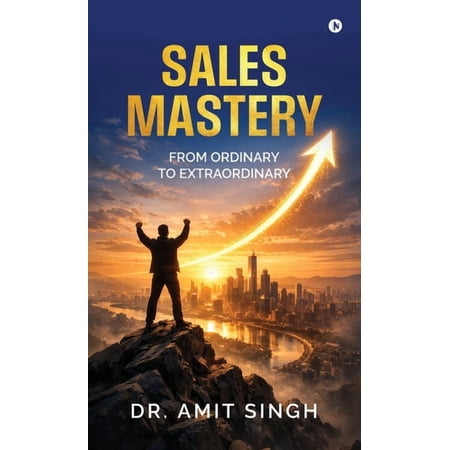 Sales Mastery: From Ordinary to Extraordinary, (Hardcover)