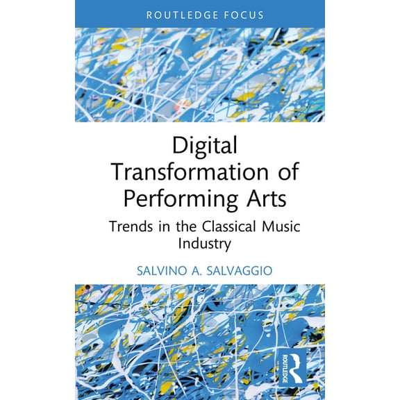Routledge Focus on Business and Manageme Digital Transformation of Performing Arts: Trends in the Classical Music Industry, (Hardcover)