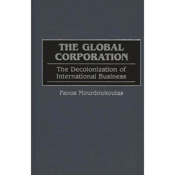 The Global Corporation: The Decolonization of International Business, (Hardcover)