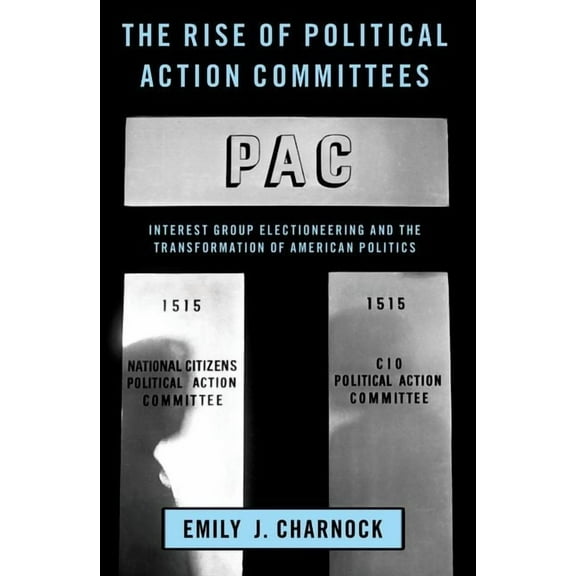 Studies in Postwar American Political De The Rise of Political Action Committees: Interest Group Electioneering and the Transformation of American Politics, (Paperback)