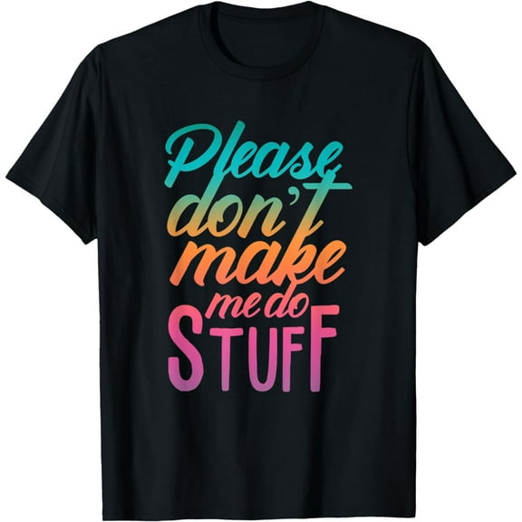 Please Don't Make Me Do Stuff Funny Sarcastic Humor T-Shirt