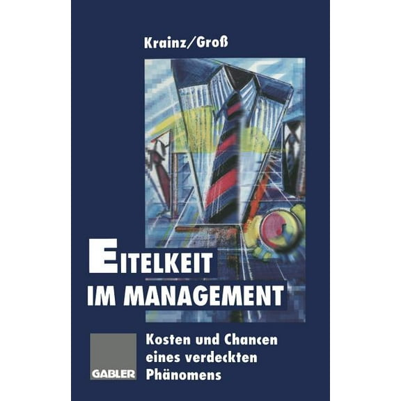 Eitelkeit Im Management: Kosten Und Chancen Eines Verdeckten PhÃ¤nomens, (Paperback)
