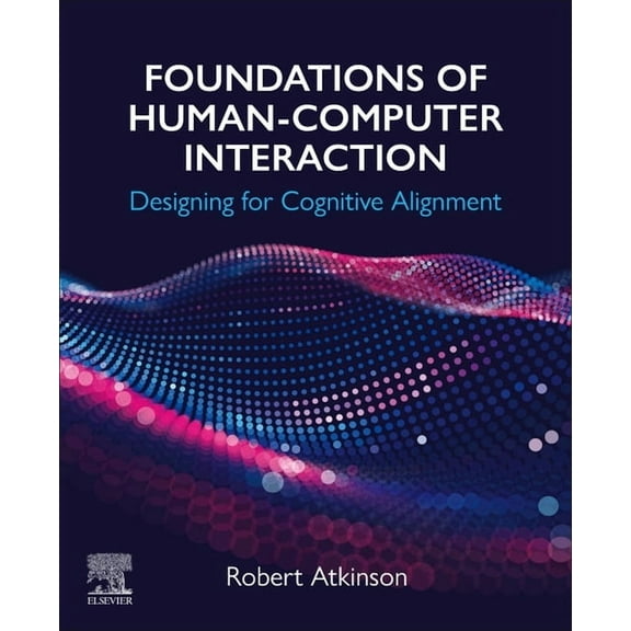 Foundations of Human-Computer Interaction: Designing for Cognitive Alignment, (Paperback)