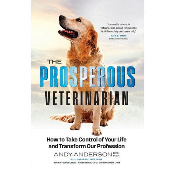 The Prosperous Veterinarian: How to Take Control of Your Life and Transform Our Profession, (Paperback)