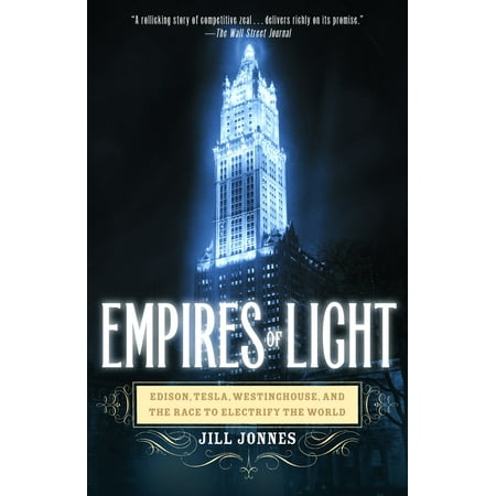 Empires of Light : Edison, Tesla, Westinghouse, and the Race to Electrify the